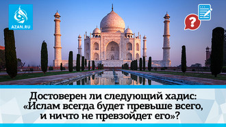 Достоверен ли следующий хадис: «Ислам всегда будет превыше всего, и ничто не превзойдет его»?