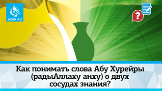 Как понимать слова Абу Хурейры (радыАллаху анху) о двух сосудах знания? 