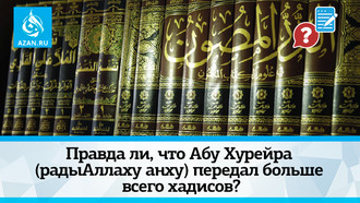 Правда ли, что Абу Хурейра (радыАллаху анху) передал больше всего хадисов?