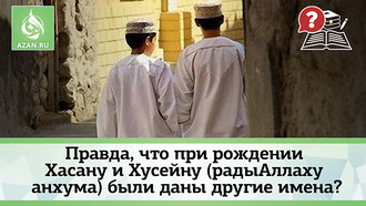 Правда, что при рождении Хасану и Хусейну (радыАллаху анхума) были даны другие имена?