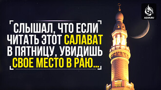 Слышал, что если читать этот салават в пятницу, увидишь свое место в Раю…