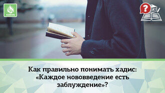 Как правильно понимать хадис: «Каждое нововведение есть заблуждение»?