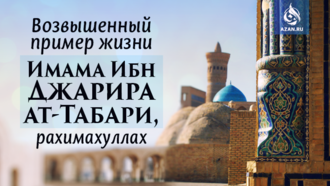​​​​​​​Возвышенный пример жизни Имама Ибн Джарира ат-Табари, рахимахуллах