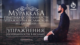Муркакаба. Упражнения осознанности в Исламе. 4 часть
