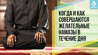 Когда и как совершаются желательные намазы в течение дня 