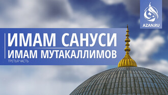 Имам Сануси — имам мутакаллимов. Третья часть. Наставления имама Сануси. Часть 1