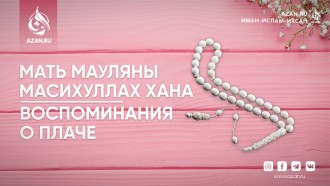 Благочестивые женщины: Мать Мауляны Масихуллах Хана. Воспоминания о плаче