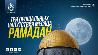 Три прощальных напутствия месяца Рамадан