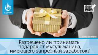 Разрешено ли принимать подарок от мусульманина, имеющего запретный заработок?