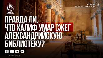 Правда ли, что халиф Умар сжег Александрийскую библиотеку?