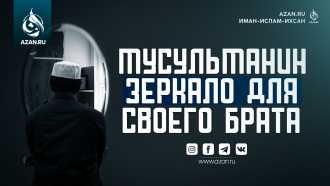 Мусульманин — зеркало для своего брата