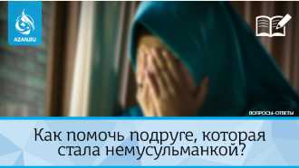 Как помочь подруге, которая стала немусульманкой?