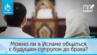 Можно ли в Исламе общаться с будущим супругом до брака?