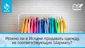 Можно ли в Исламе продавать одежду, не соответствующую Шариату?