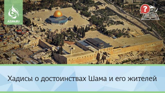 Хадисы о достоинствах Шама и его жителей