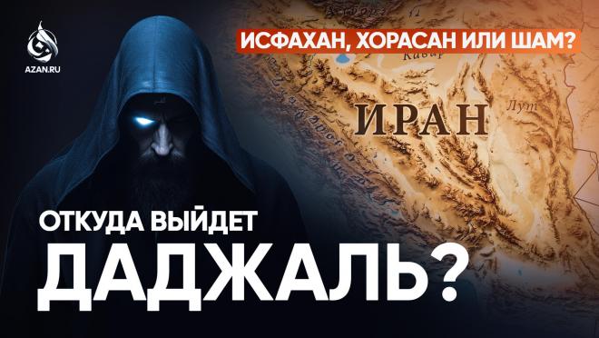 Откуда выйдет Даджаль: Исфахан, Хорасан или Шам?