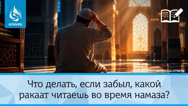 Что делать, если забыл, какой ракаат читаешь во время намаза?