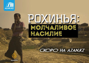 Скоро на Azan.kz... Рохинья: Молчаливое насилие (видео)